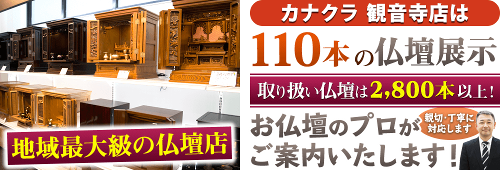 地域最大級の仏壇店 カナクラ 観音寺店は110本の仏壇展示 取り扱い仏壇は2,800本以上！お仏壇のプロがご案内いたします！親切・丁寧に対応します