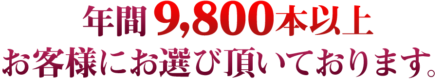 年間9,800本以上お客様にお選び頂いております。