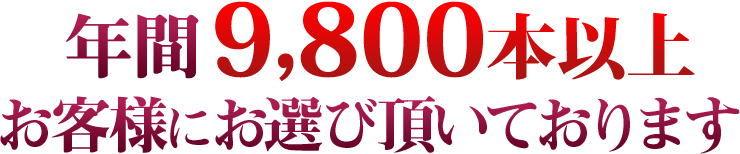 年間9,800本以上お客様にお選び頂いております。