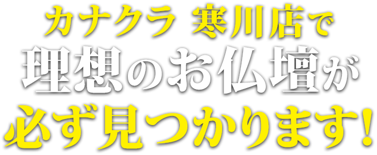 カナクラ寒川店で理想のお仏壇が必ず見つかります！